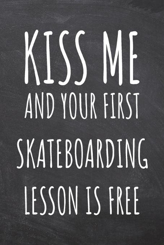 Kiss Me And Your First Skateboarding Lesson is Free: Skateboarding Notebook, Planner or Journal - Size 6 x 9 - 110 Dot Grid Pages - Office Equipment, Supplies -Funny Skateboarding Gift Idea for Christm