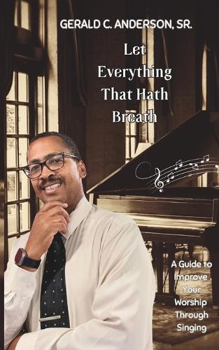 Let Everything That Hath Breath: A Guide to Improve Your Worship Through Singing