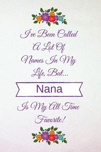 I've Been Called a Lot of Names in My Life But Nana Is My All Time Favorite!