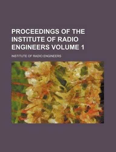 Proceedings of the Institute of Radio Engineers Volume 1