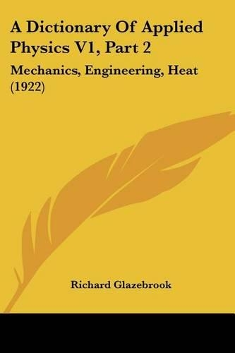 A Dictionary Of Applied Physics V1, Part 2: Mechanics, Engineering, Heat (1922)