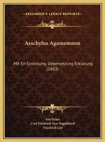 Aeschylus Agamemnon: Mit En Einleitung, Uebersetzung Erklarung (1863)