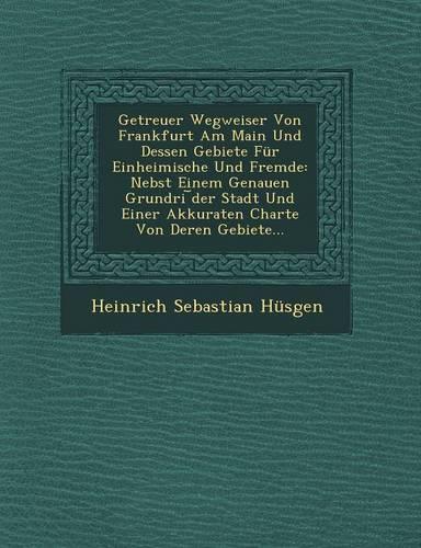 Getreuer Wegweiser Von Frankfurt Am Main Und Dessen Gebiete Für Einheimische Und Fremde