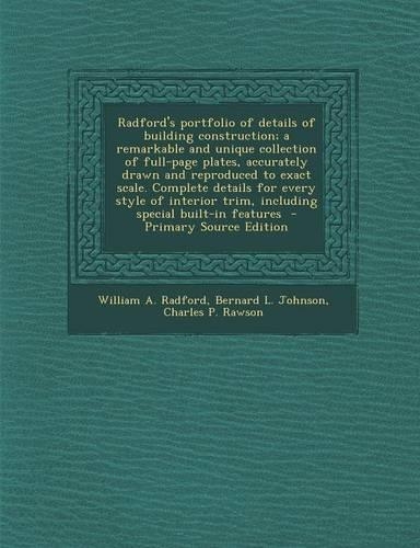 Radford's Portfolio of Details of Building Construction; A Remarkable and Unique Collection of Full-Page Plates, Accurately Drawn and Reproduced to Exact Scale. Complete Details for Every Style of Interior Trim, Including Special Built-In Features