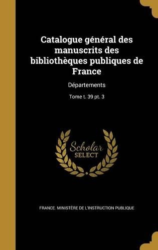 Catalogue General Des Manuscrits Des Bibliotheques Publiques de France