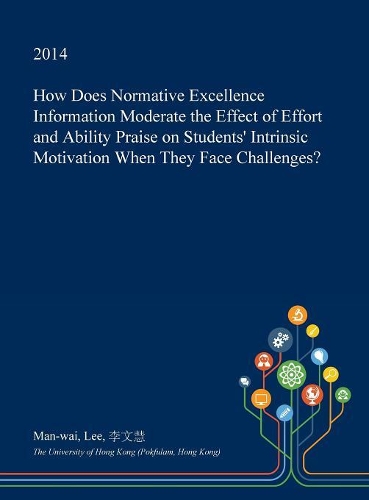 How Does Normative Excellence Information Moderate the Effect of Effort and Ability Praise on Students' Intrinsic Motivation When They Face Challenges?