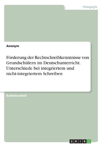 Förderung der Rechtschreibkenntnisse von Grundschülern im Deutschunterricht. Unterschiede bei integriertem und nicht-integriertem Schreiben