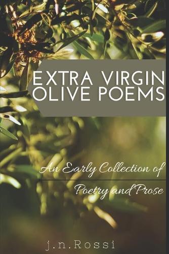 Extra Virgin Olive Poems: An Early and Burgeoning Collection of Poetry and Prose