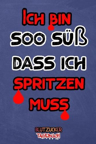 Ich bin soo süß dass ich spritzen muss: Diabetes Tagebuch - Insulin Logbuch für Diabetiker zum Ausfüllen und Eintragen für 2 Jahre