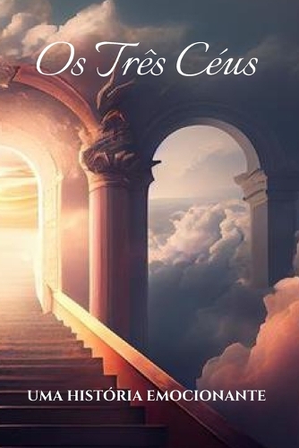 Os Três Céus: (1 Tudo Com Teu Criador)