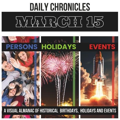 Daily Chronicles March 15: A Visual Almanac of Historical Events, Birthdays, and Holidays(Daily Chronicles: A Visual Almanac of Historical Events, Birthdays, and Holidays)