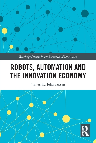 Robots, Automation and the Innovation Economy: (Routledge Studies in the Economics of Innovation)