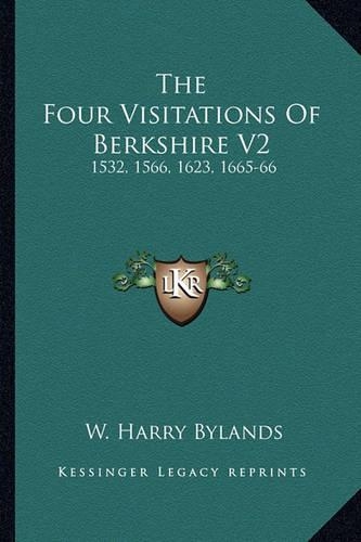 The Four Visitations Of Berkshire V2: 1532, 1566, 1623, 1665-66