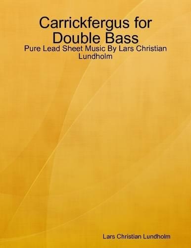 Carrickfergus for Double Bass - Pure Lead Sheet Music by Lars Christian Lundholm