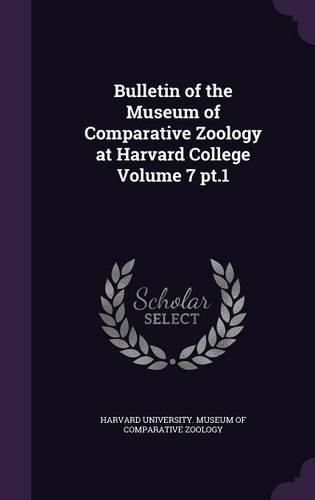 Bulletin of the Museum of Comparative Zoology at Harvard College Volume 7 PT.1