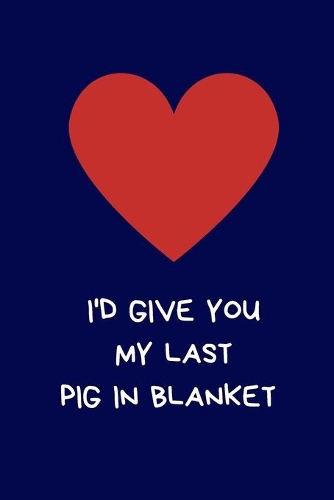I'd Give You My Last Pig In Blanket: Secret Santa Gifts For Coworkers Novelty Christmas Gifts for Colleagues Funny Naughty Rude Gag Notebook/Journal for Women Men Silly Office Writing S