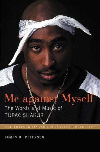 Me Against Myself: The Words and Music of Tupac Shakur(Praeger Singer-Songwriter Collection)
