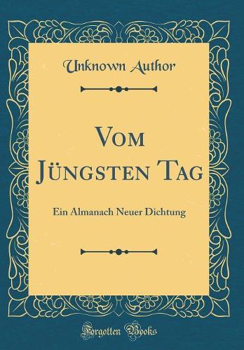 Vom Jüngsten Tag: Ein Almanach Neuer Dichtung (Classic Reprint)
