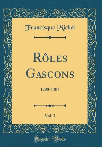Rôles Gascons, Vol. 3: 1290-1307 (Classic Reprint)