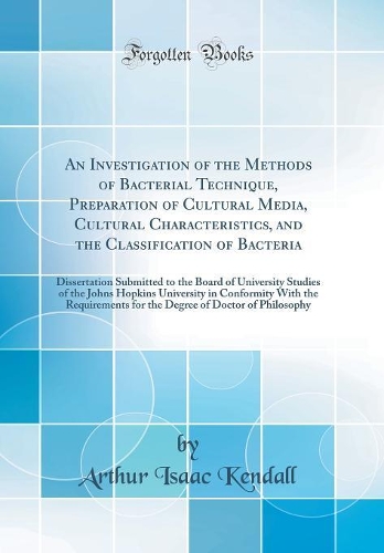 An Investigation of the Methods of Bacterial Technique, Preparation of Cultural Media, Cultural Characteristics, and the Classification of Bacteria: Dissertation Submitted to the Board of University Studies of the Johns Hopkins University in Confor