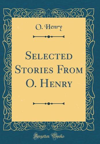 Selected Stories From O. Henry (Classic Reprint)