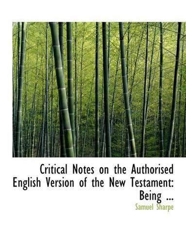 Critical Notes on the Authorised English Version of the New Testament: Being ... (Large Print Edition)