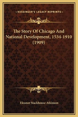 The Story Of Chicago And National Development, 1534-1910 (1909)