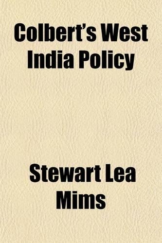 Colbert's West India Policy (Volume 1)