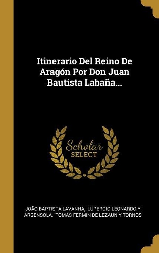 Itinerario Del Reino De Aragón Por Don Juan Bautista Labaña...