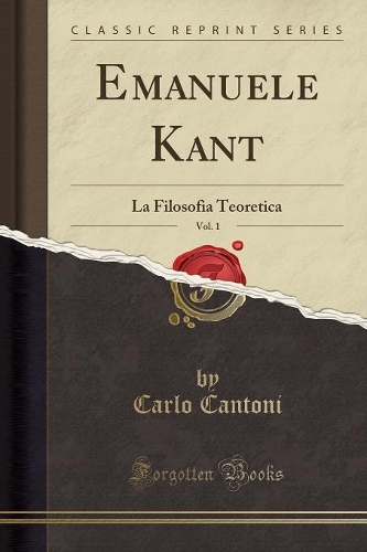 Emanuele Kant, Vol. 1: La Filosofia Teoretica (Classic Reprint)