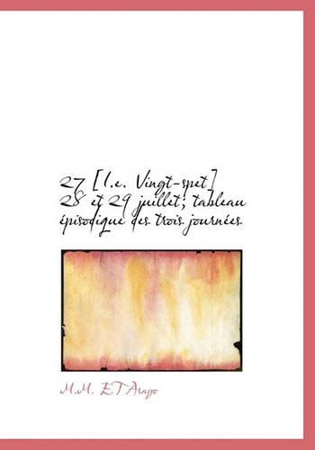 27 [I.E. Vingt-Spet] 28 Et 29 Juillet; Tableau Pisodique Des Trois Journ Es