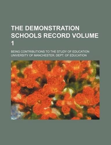 The Demonstration Schools Record Volume 1; Being Contributions to the Study of Education