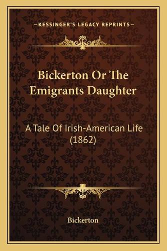 Bickerton Or The Emigrants Daughter: A Tale Of Irish-American Life (1862)