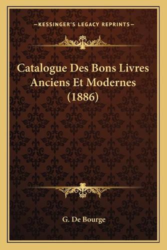 Catalogue Des Bons Livres Anciens Et Modernes (1886)