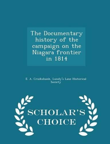 The Documentary History of the Campaign on the Niagara Frontier in 1814 - Scholar's Choice Edition
