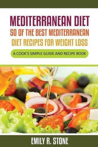 Mediterranean Diet: 50 of the Best Mediterranean Diet Recipes For Weight Loss: A Cook's Simple Guide and Recipe Book