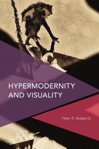 Hypermodernity and Visuality: (Critical Perspectives on Theory, Culture and Politics)