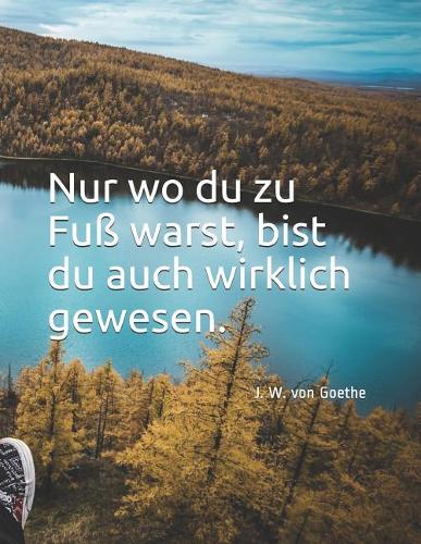 Nur Wo Du Zu Fuß Warst, Bist Du Auch Wirklich Gewesen.: J. W. Von Goethe -- Mein XXL Reisetagebuch Für Den Urlaub Mit Dem Wohnwagen Oder Camping -- Logbuch Für Wohnwagen Und Camping -- Ein Wohnmobiltagebu