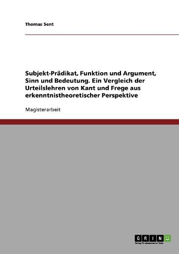 Subjekt-Prädikat, Funktion und Argument, Sinn und Bedeutung: Ein Vergleich der Urteilslehren von Kant und Frege aus erkenntnistheoretischer Perspektive