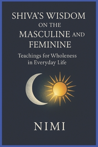 Shiva's Wisdom on the Masculine and Feminine: Teachings for Wholeness in Everyday Life
