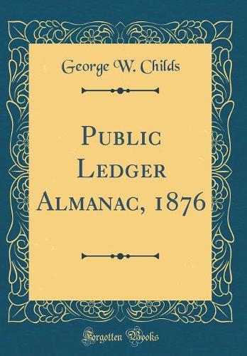 Public Ledger Almanac, 1876 (Classic Reprint)