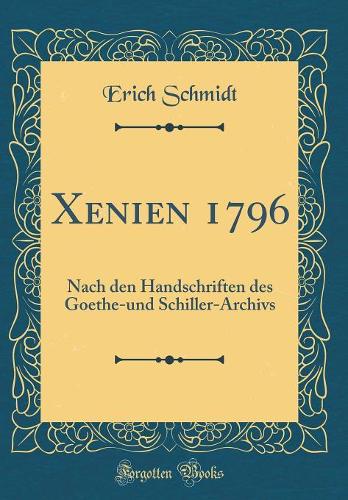 Xenien 1796: Nach den Handschriften des Goethe-und Schiller-Archivs (Classic Reprint)