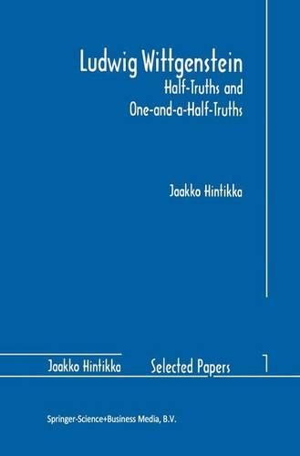 Ludwig Wittgenstein: Half-Truths and One-and-a-Half-Truths: (1 Jaakko Hintikka Selected Papers)