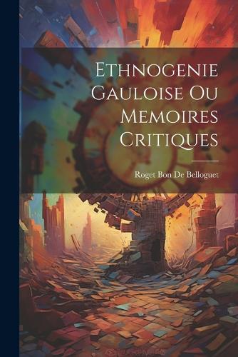 Ethnogenie Gauloise Ou Memoires Critiques