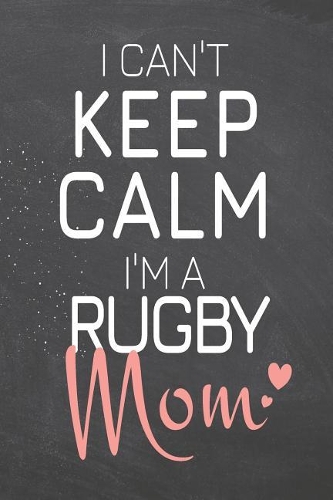 I Can't Keep Calm I'm a Rugby Mom: Rugby Notebook, Planner or Journal - Size 6 x 9 - 110 Dot Grid Pages - Office Equipment, Supplies -Funny Rugby Gift Idea for Christmas or Birthday