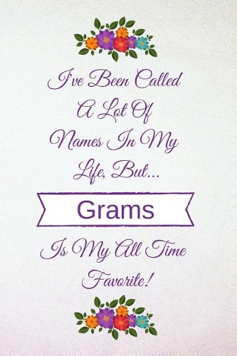 I've Been Called a Lot of Names in My Life But Grams Is My All Time Favorite!