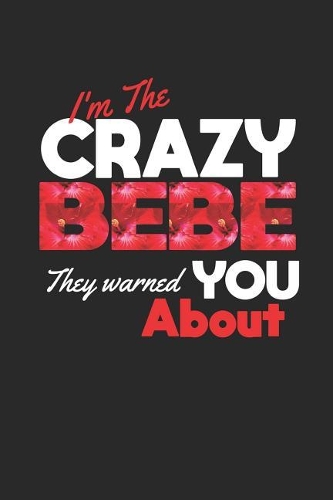 I'm the Crazy Bebe They Warned You about: Family Grandma Women Mom Memory Journal Blank Lined Note Book Mother's Day Holiday Gift