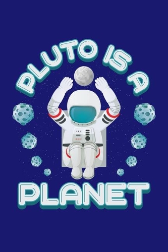 Pluto is A Planet: Solar System Planets Journal, Astronomer Notebook, Gift Birthday Present for Astronomy Teacher, Kids, Universe Space Galaxy Science