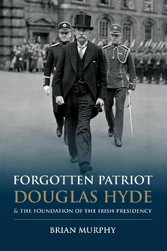 Forgotten Patriot: Douglas Hyde and the Foundation of the Irish Presidency