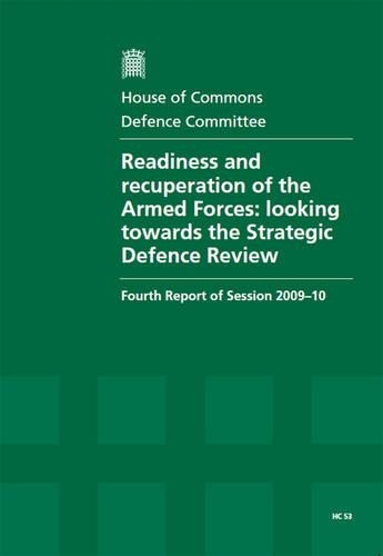 Readiness and recuperation of the Armed Forces: looking towards the Strategic Defence Review, fourth report of session 2009-10, report, together with formal minutes, oral and written evidence(2009-10 53 House of Commons Papers)